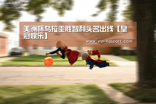 美洲杯乌拉圭胜智利头名出线【皇冠娱乐】(图2) 皇冠体育